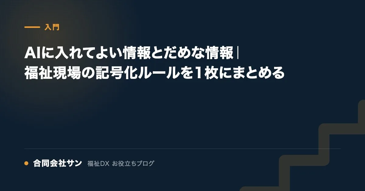AIに入れてよい情報とだめな情報｜福祉現場の記号化ルールを1枚にまとめる の要点をまとめた図（合同会社サン 福祉DX お役立ちブログ）