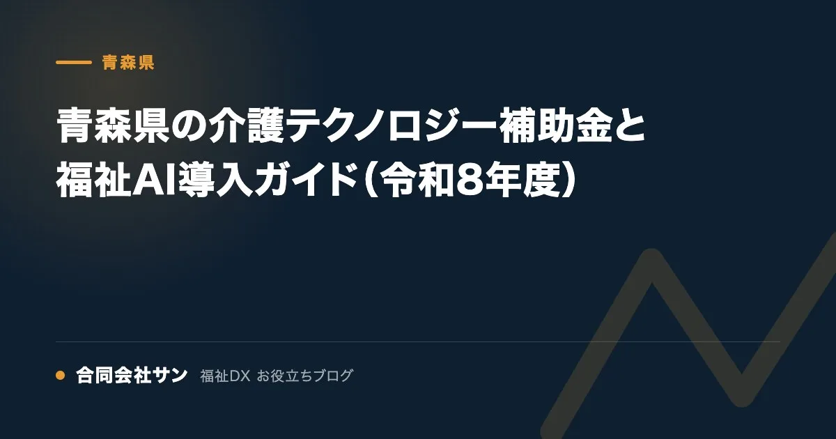 青森県の介護テクノロジー補助金と福祉AI導入ガイド(令和8年度) の要点をまとめた図(合同会社サン 福祉DX お役立ちブログ)