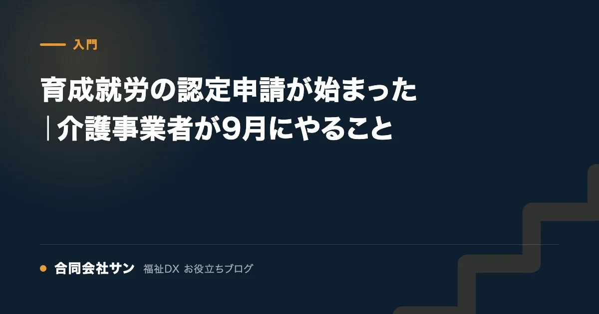 育成就労の認定申請が始まった｜介護事業者が申請の前にやること の要点をまとめた図（合同会社サン 福祉DX お役立ちブログ）