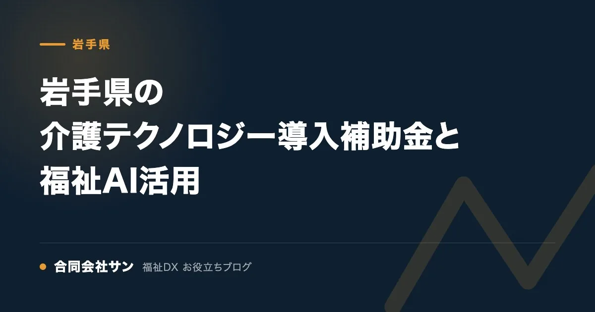 岩手県の介護テクノロジー導入補助金と福祉AI活用 の要点をまとめた図(合同会社サン 福祉DX お役立ちブログ)