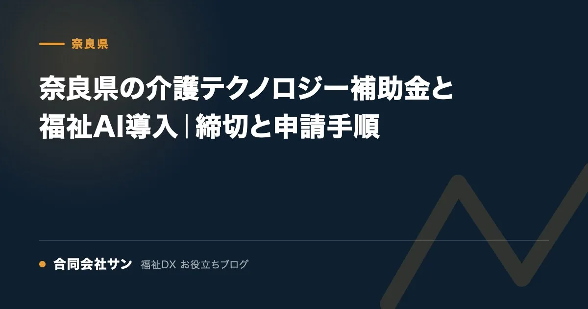 奈良県の介護テクノロジー補助金と福祉AI導入|締切と申請手順 の要点をまとめた図(合同会社サン 福祉DX お役立ちブログ)