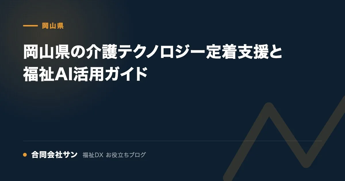 岡山県の介護テクノロジー定着支援と福祉AI活用ガイド の要点をまとめた図(合同会社サン 福祉DX お役立ちブログ)