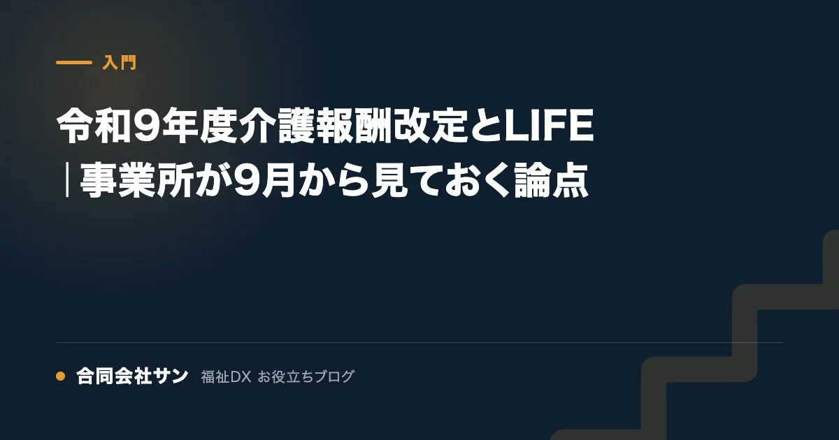 令和9年度介護報酬改定とLIFE|事業所が9月から見ておく論点 の要点をまとめた図(合同会社サン 福祉DX お役立ちブログ)